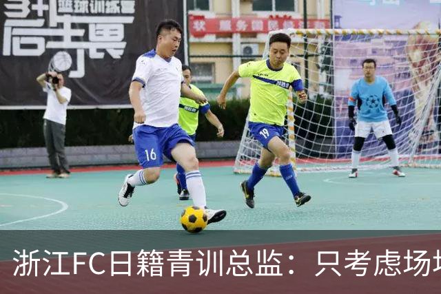 浙江FC日籍青训总监：只考虑场地条件，中国比日本优秀十倍都不止